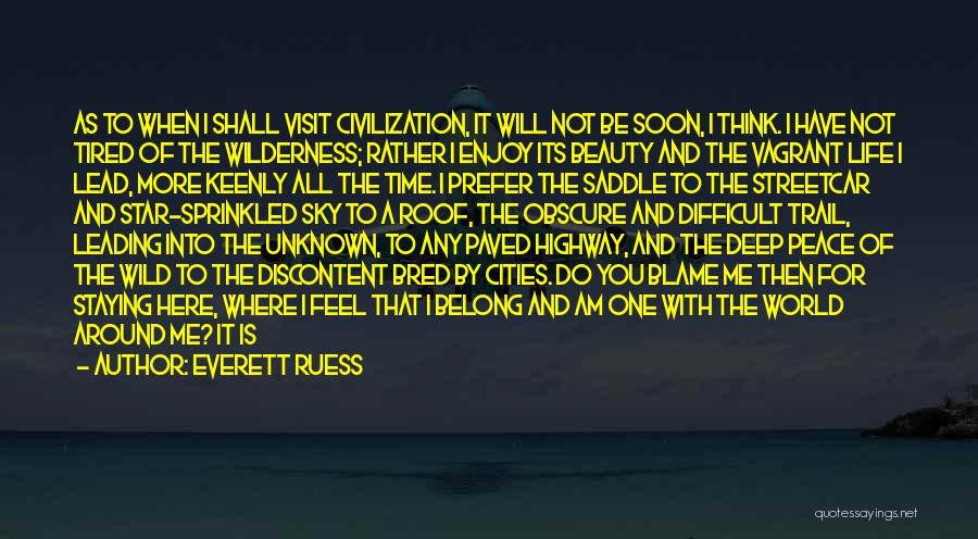 Everett Ruess Quotes: As To When I Shall Visit Civilization, It Will Not Be Soon, I Think. I Have Not Tired Of The