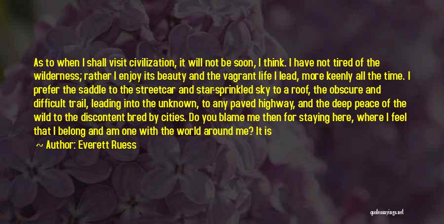 Everett Ruess Quotes: As To When I Shall Visit Civilization, It Will Not Be Soon, I Think. I Have Not Tired Of The