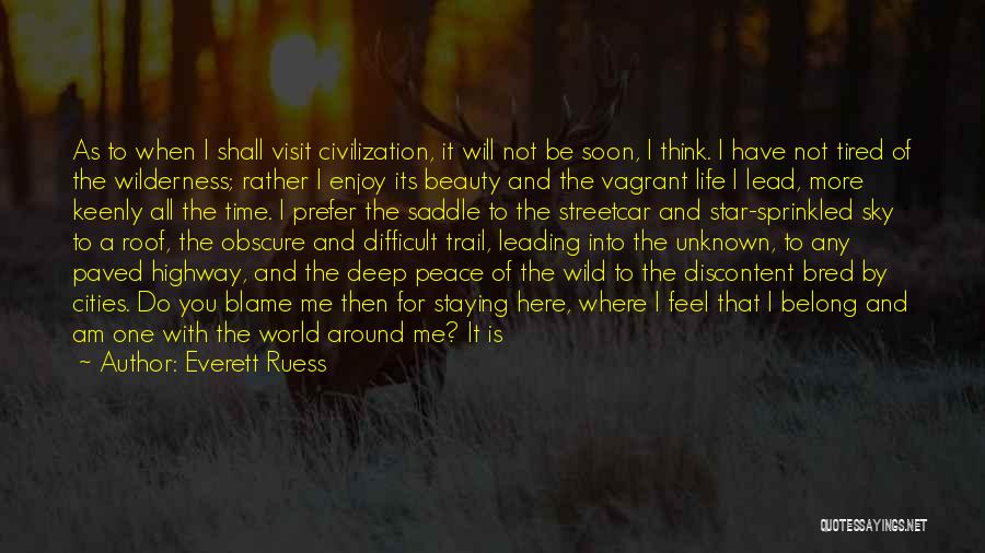 Everett Ruess Quotes: As To When I Shall Visit Civilization, It Will Not Be Soon, I Think. I Have Not Tired Of The