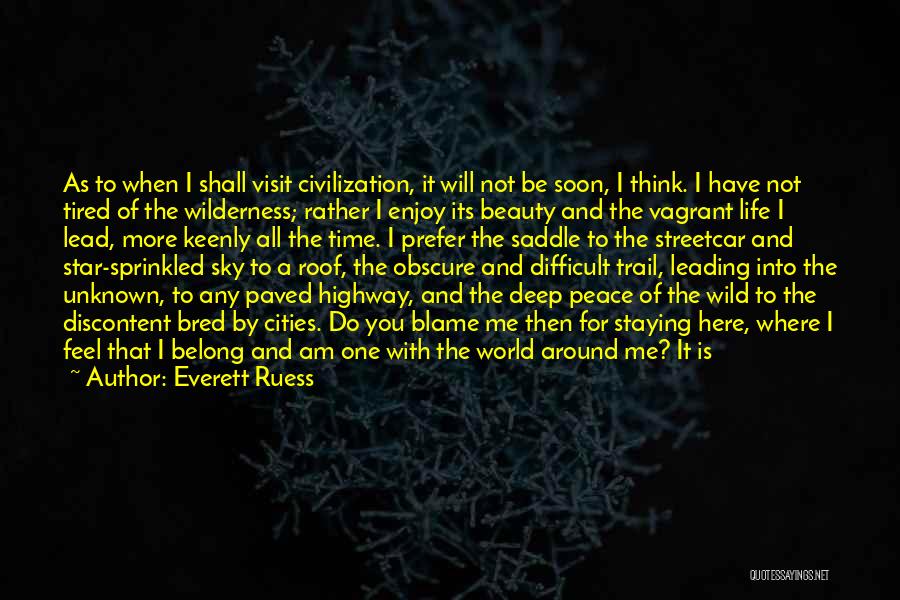 Everett Ruess Quotes: As To When I Shall Visit Civilization, It Will Not Be Soon, I Think. I Have Not Tired Of The