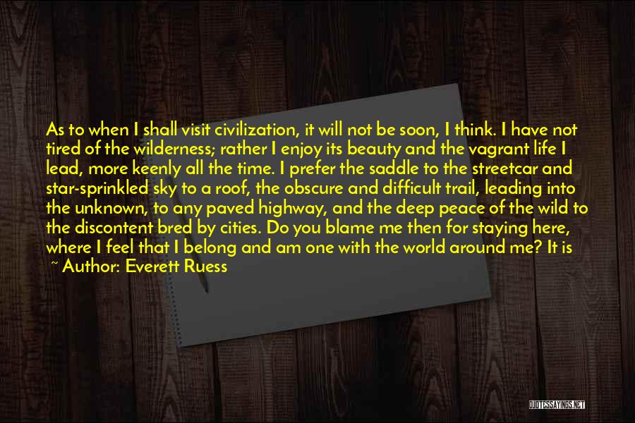 Everett Ruess Quotes: As To When I Shall Visit Civilization, It Will Not Be Soon, I Think. I Have Not Tired Of The