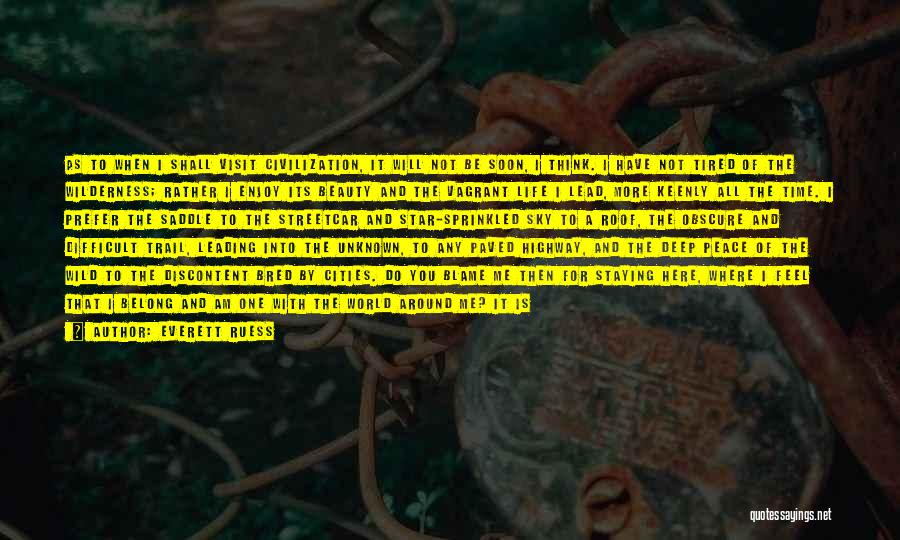 Everett Ruess Quotes: As To When I Shall Visit Civilization, It Will Not Be Soon, I Think. I Have Not Tired Of The