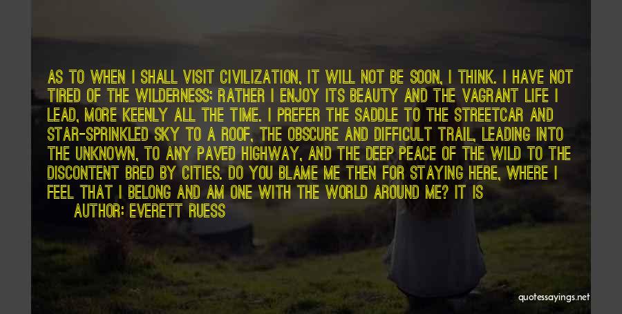 Everett Ruess Quotes: As To When I Shall Visit Civilization, It Will Not Be Soon, I Think. I Have Not Tired Of The