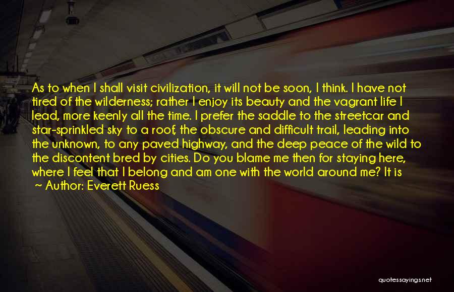 Everett Ruess Quotes: As To When I Shall Visit Civilization, It Will Not Be Soon, I Think. I Have Not Tired Of The