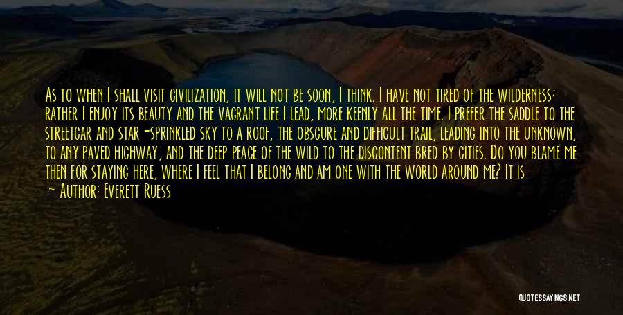 Everett Ruess Quotes: As To When I Shall Visit Civilization, It Will Not Be Soon, I Think. I Have Not Tired Of The