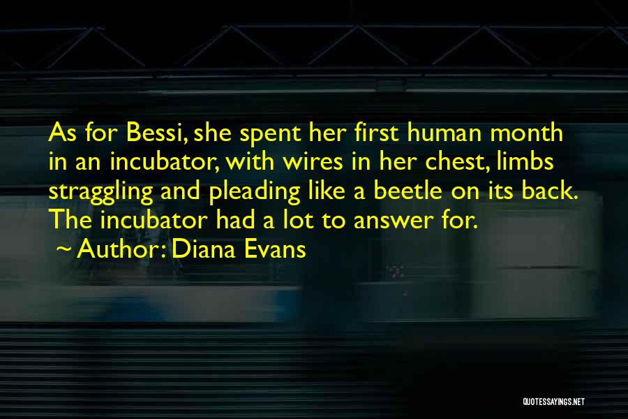 Diana Evans Quotes: As For Bessi, She Spent Her First Human Month In An Incubator, With Wires In Her Chest, Limbs Straggling And
