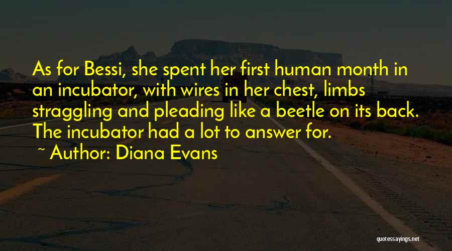 Diana Evans Quotes: As For Bessi, She Spent Her First Human Month In An Incubator, With Wires In Her Chest, Limbs Straggling And