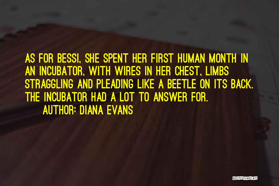 Diana Evans Quotes: As For Bessi, She Spent Her First Human Month In An Incubator, With Wires In Her Chest, Limbs Straggling And