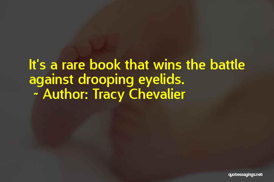 Tracy Chevalier Quotes: It's A Rare Book That Wins The Battle Against Drooping Eyelids.