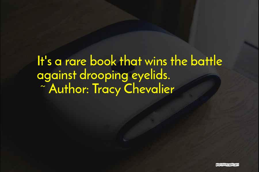 Tracy Chevalier Quotes: It's A Rare Book That Wins The Battle Against Drooping Eyelids.