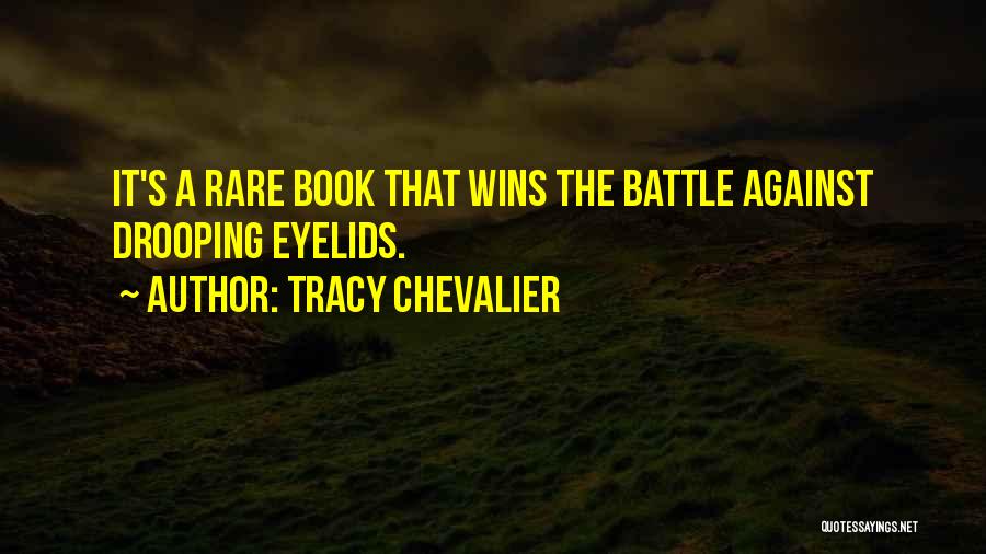 Tracy Chevalier Quotes: It's A Rare Book That Wins The Battle Against Drooping Eyelids.