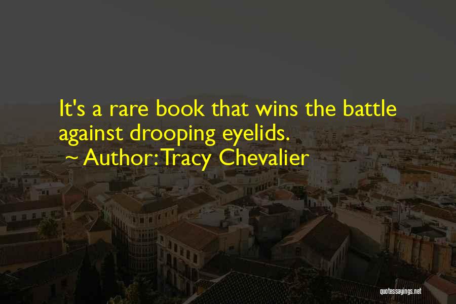 Tracy Chevalier Quotes: It's A Rare Book That Wins The Battle Against Drooping Eyelids.