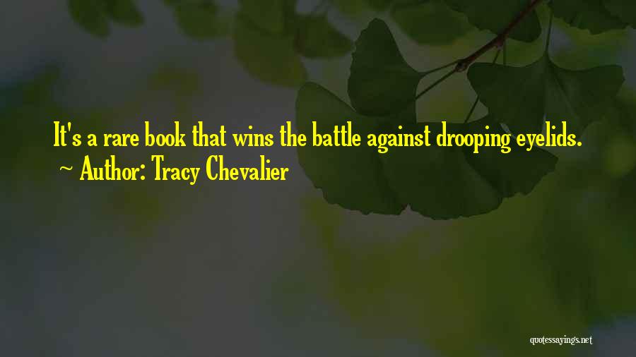 Tracy Chevalier Quotes: It's A Rare Book That Wins The Battle Against Drooping Eyelids.