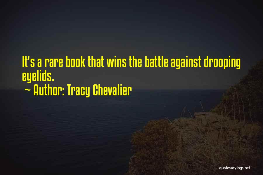 Tracy Chevalier Quotes: It's A Rare Book That Wins The Battle Against Drooping Eyelids.