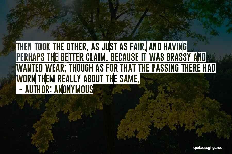 Anonymous Quotes: Then Took The Other, As Just As Fair, And Having Perhaps The Better Claim, Because It Was Grassy And Wanted