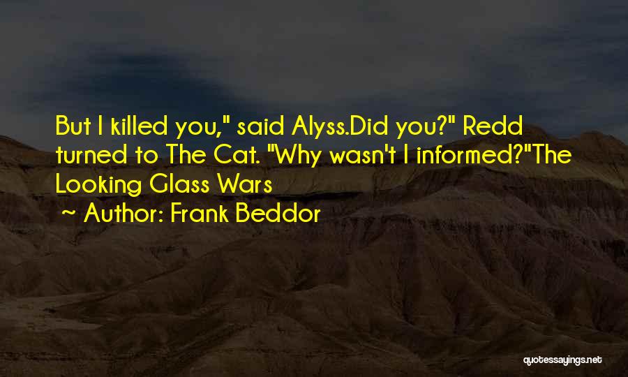 Frank Beddor Quotes: But I Killed You, Said Alyss.did You? Redd Turned To The Cat. Why Wasn't I Informed?the Looking Glass Wars
