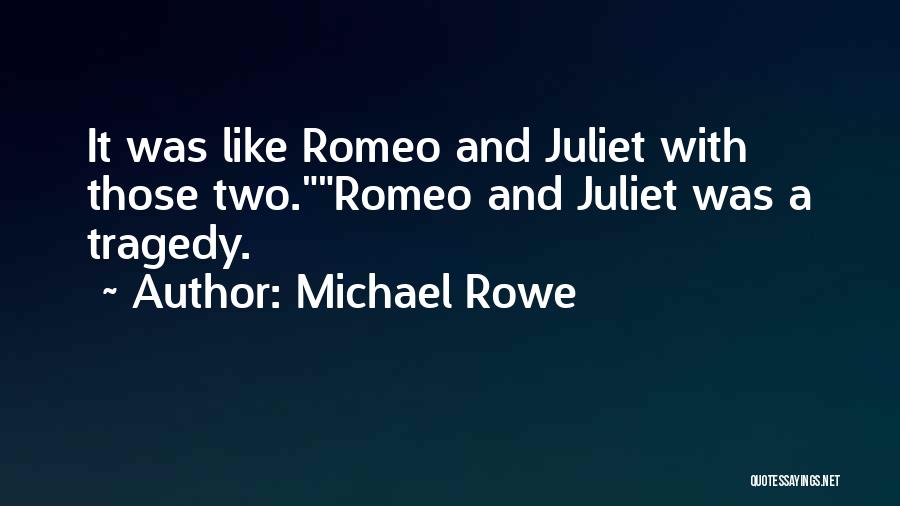 Michael Rowe Quotes: It Was Like Romeo And Juliet With Those Two.romeo And Juliet Was A Tragedy.
