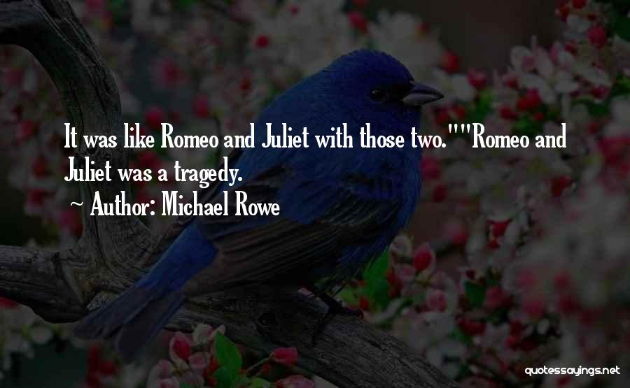 Michael Rowe Quotes: It Was Like Romeo And Juliet With Those Two.romeo And Juliet Was A Tragedy.