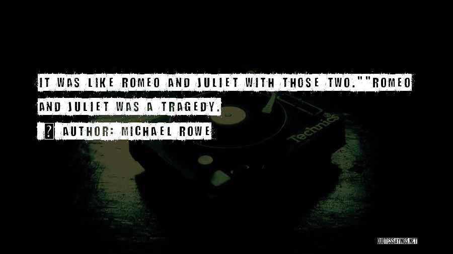 Michael Rowe Quotes: It Was Like Romeo And Juliet With Those Two.romeo And Juliet Was A Tragedy.