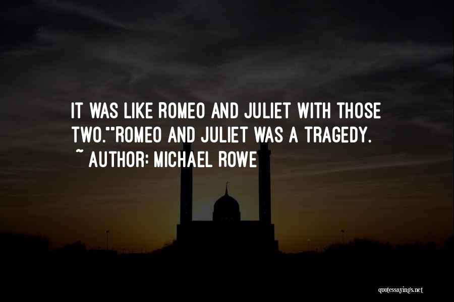 Michael Rowe Quotes: It Was Like Romeo And Juliet With Those Two.romeo And Juliet Was A Tragedy.