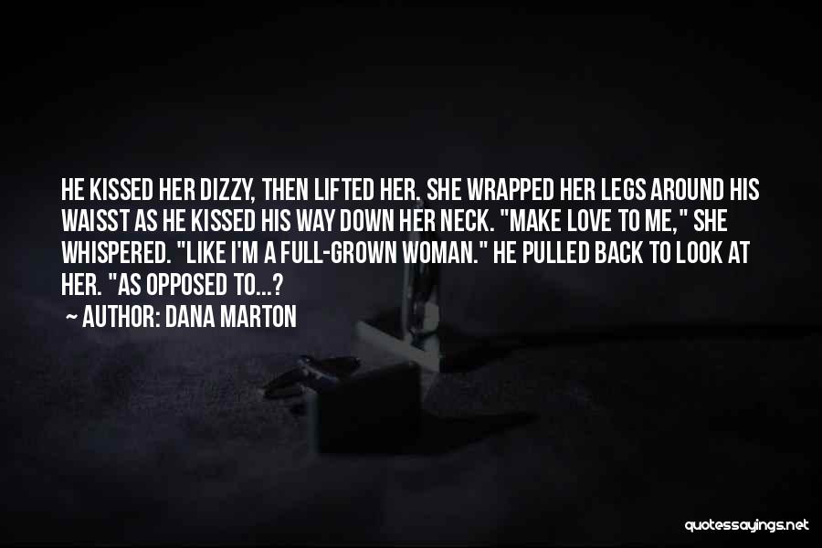 Dana Marton Quotes: He Kissed Her Dizzy, Then Lifted Her. She Wrapped Her Legs Around His Waisst As He Kissed His Way Down