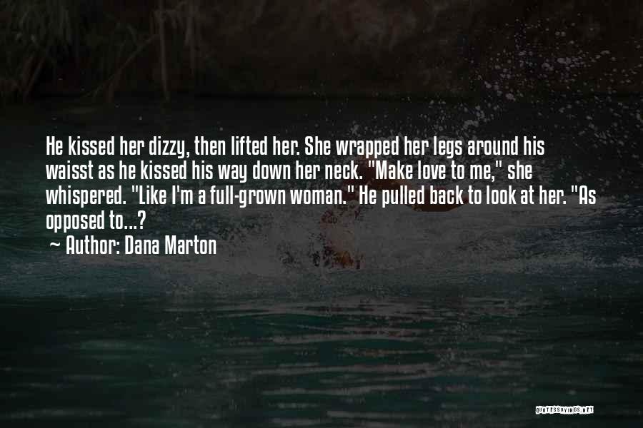 Dana Marton Quotes: He Kissed Her Dizzy, Then Lifted Her. She Wrapped Her Legs Around His Waisst As He Kissed His Way Down