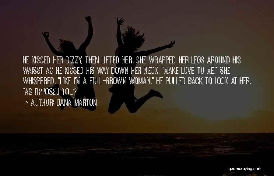 Dana Marton Quotes: He Kissed Her Dizzy, Then Lifted Her. She Wrapped Her Legs Around His Waisst As He Kissed His Way Down