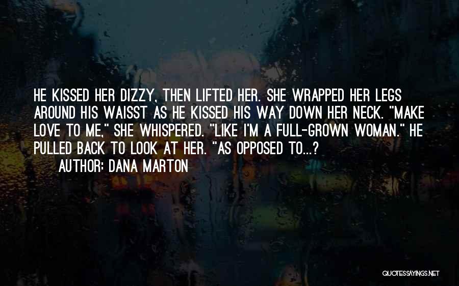 Dana Marton Quotes: He Kissed Her Dizzy, Then Lifted Her. She Wrapped Her Legs Around His Waisst As He Kissed His Way Down