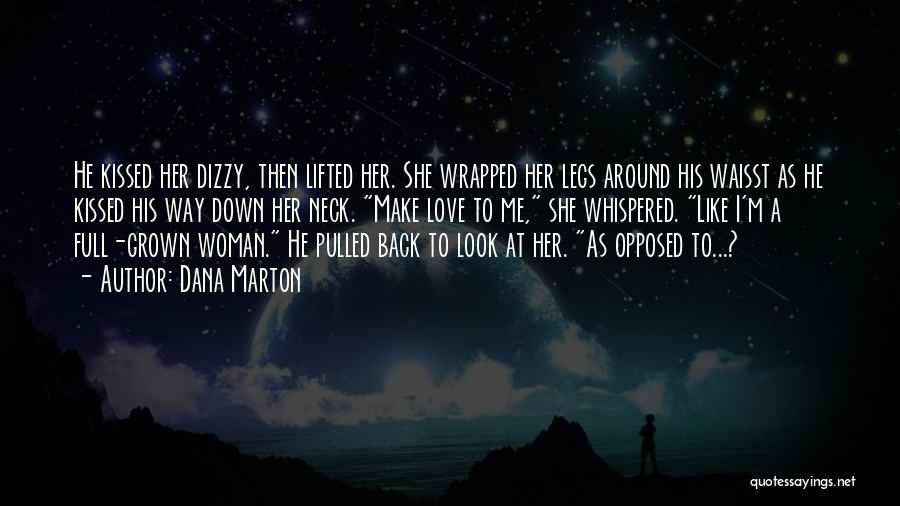 Dana Marton Quotes: He Kissed Her Dizzy, Then Lifted Her. She Wrapped Her Legs Around His Waisst As He Kissed His Way Down