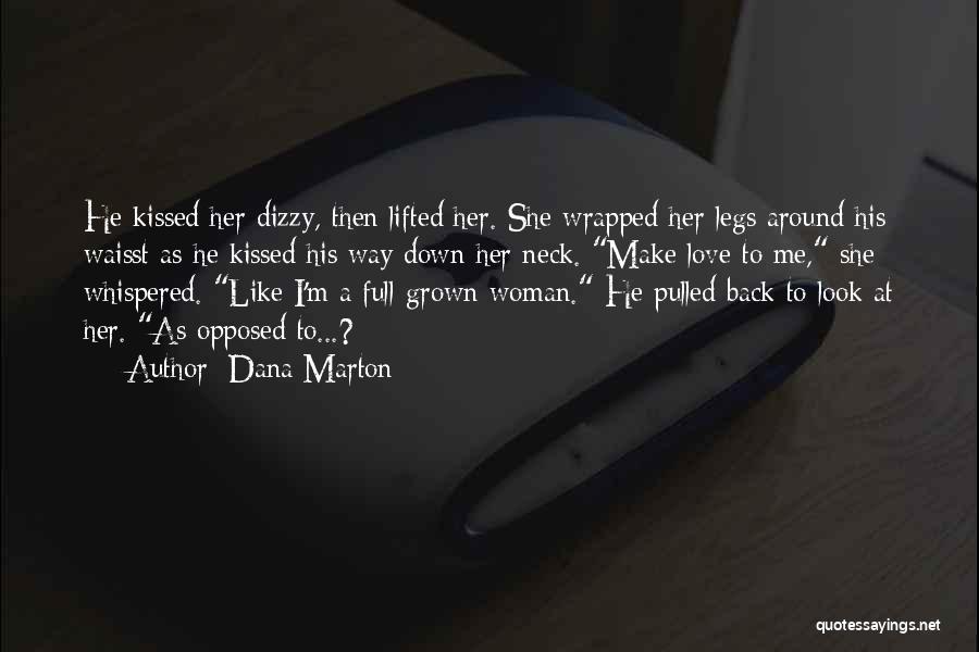 Dana Marton Quotes: He Kissed Her Dizzy, Then Lifted Her. She Wrapped Her Legs Around His Waisst As He Kissed His Way Down