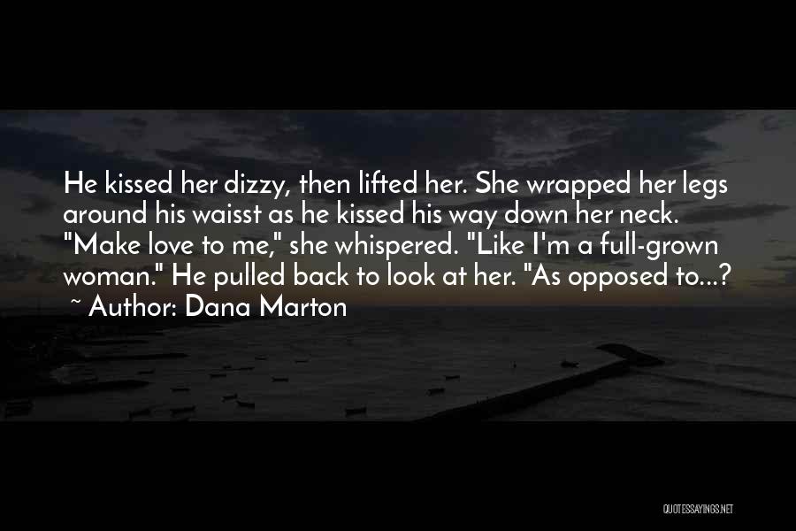 Dana Marton Quotes: He Kissed Her Dizzy, Then Lifted Her. She Wrapped Her Legs Around His Waisst As He Kissed His Way Down