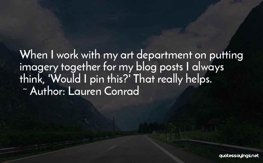 Lauren Conrad Quotes: When I Work With My Art Department On Putting Imagery Together For My Blog Posts I Always Think, 'would I