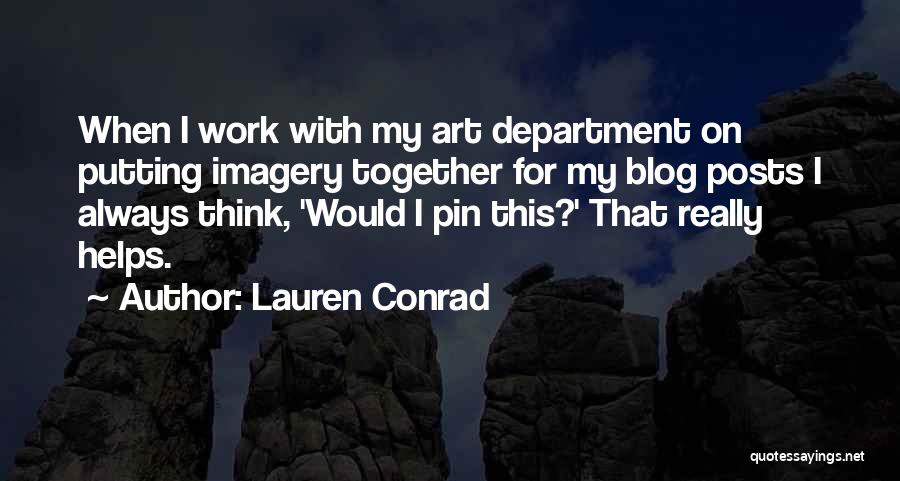 Lauren Conrad Quotes: When I Work With My Art Department On Putting Imagery Together For My Blog Posts I Always Think, 'would I