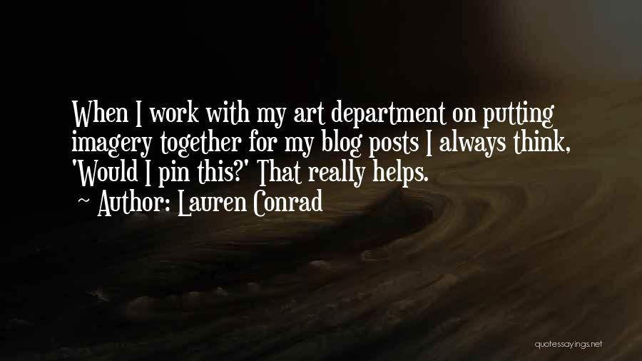 Lauren Conrad Quotes: When I Work With My Art Department On Putting Imagery Together For My Blog Posts I Always Think, 'would I