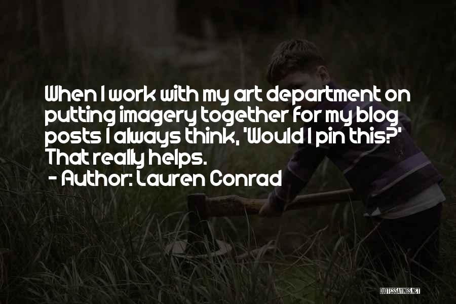 Lauren Conrad Quotes: When I Work With My Art Department On Putting Imagery Together For My Blog Posts I Always Think, 'would I