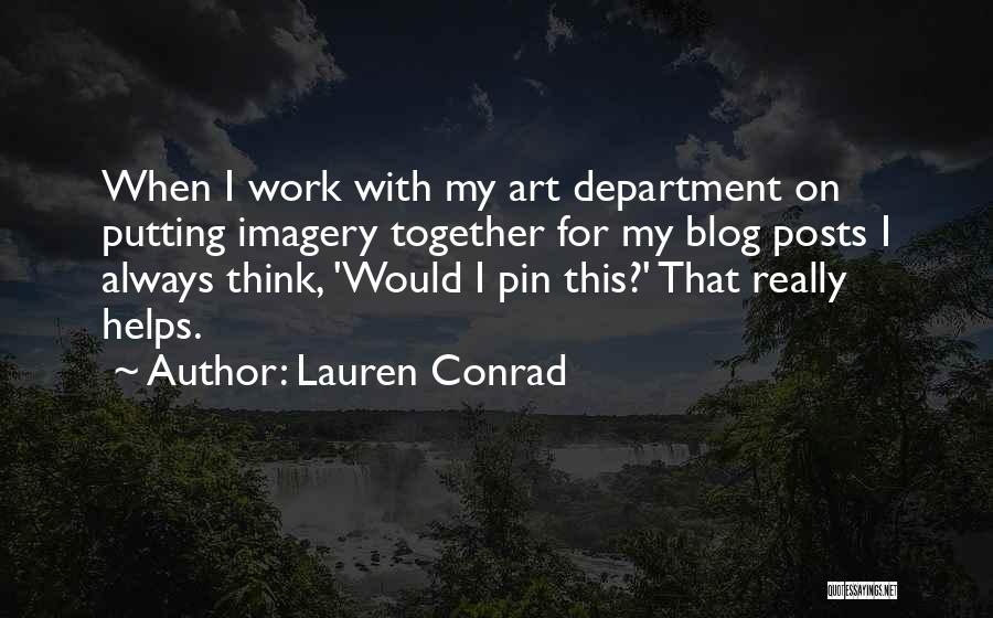 Lauren Conrad Quotes: When I Work With My Art Department On Putting Imagery Together For My Blog Posts I Always Think, 'would I