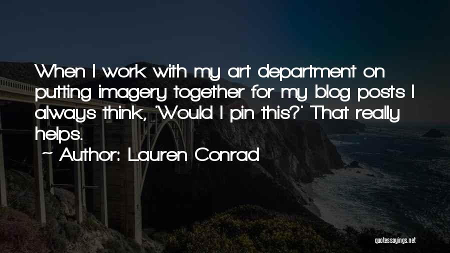 Lauren Conrad Quotes: When I Work With My Art Department On Putting Imagery Together For My Blog Posts I Always Think, 'would I