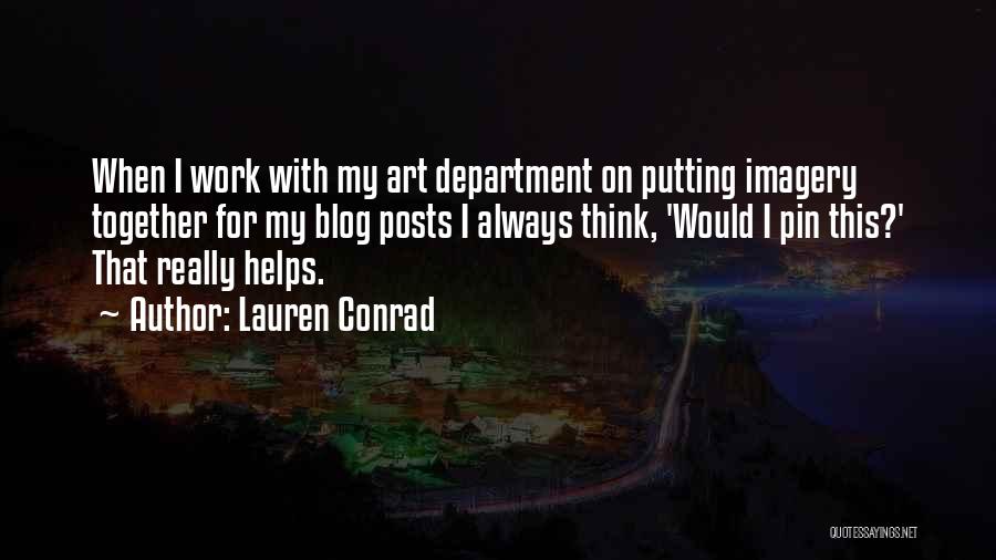 Lauren Conrad Quotes: When I Work With My Art Department On Putting Imagery Together For My Blog Posts I Always Think, 'would I