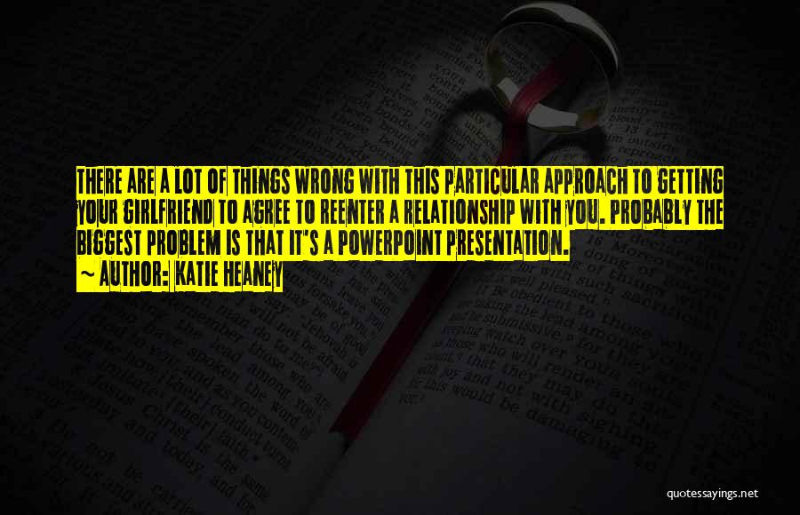 Katie Heaney Quotes: There Are A Lot Of Things Wrong With This Particular Approach To Getting Your Girlfriend To Agree To Reenter A