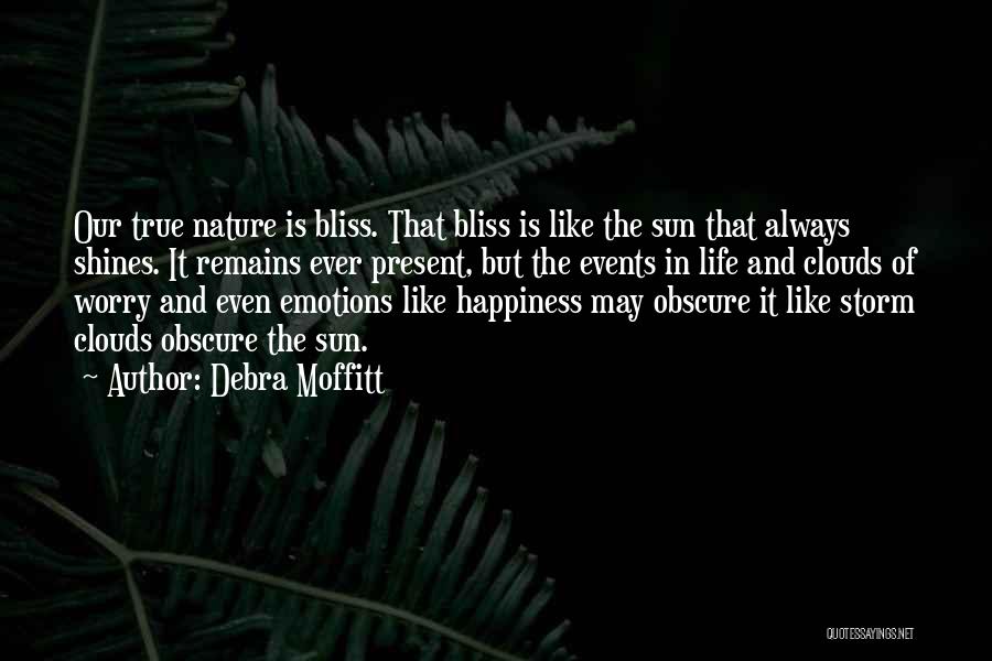 Debra Moffitt Quotes: Our True Nature Is Bliss. That Bliss Is Like The Sun That Always Shines. It Remains Ever Present, But The