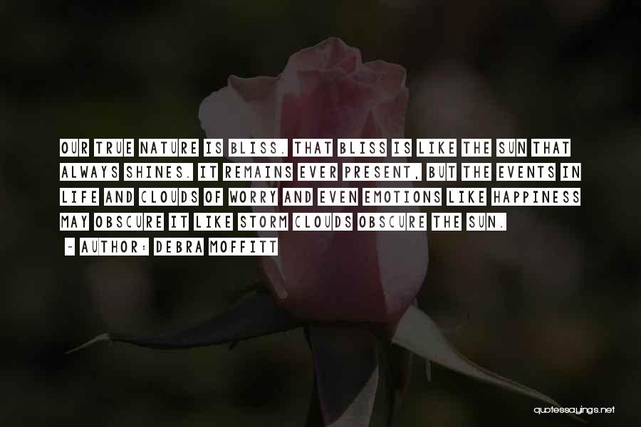 Debra Moffitt Quotes: Our True Nature Is Bliss. That Bliss Is Like The Sun That Always Shines. It Remains Ever Present, But The