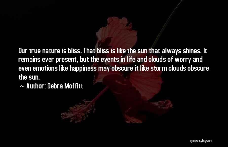 Debra Moffitt Quotes: Our True Nature Is Bliss. That Bliss Is Like The Sun That Always Shines. It Remains Ever Present, But The