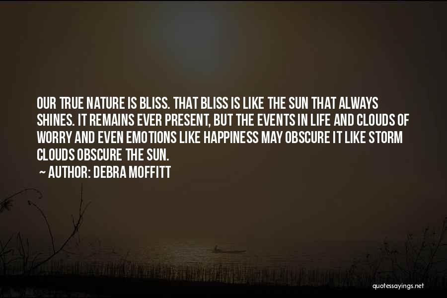 Debra Moffitt Quotes: Our True Nature Is Bliss. That Bliss Is Like The Sun That Always Shines. It Remains Ever Present, But The