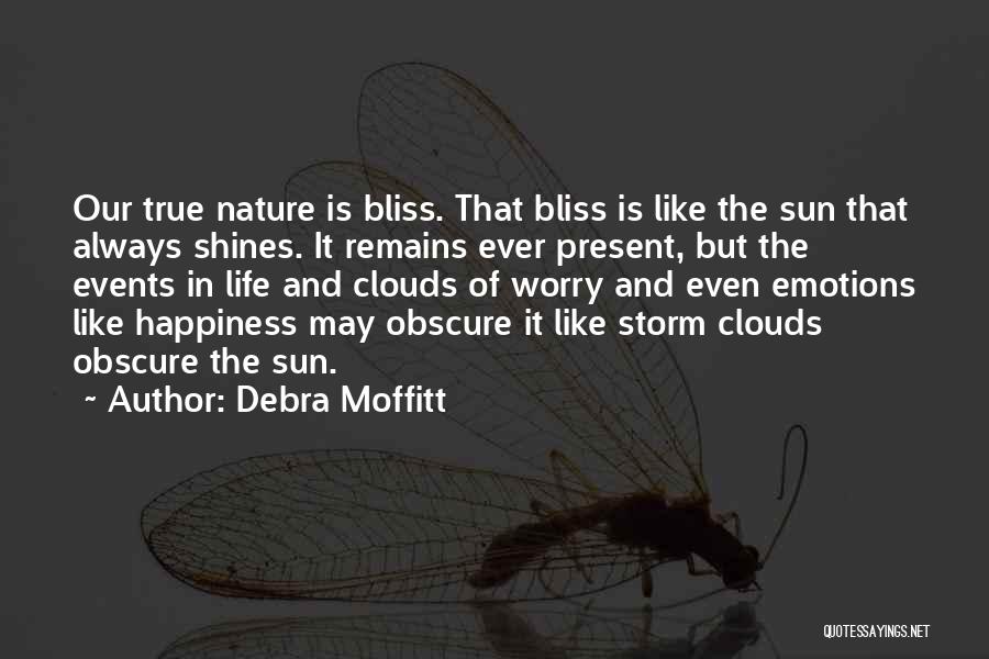 Debra Moffitt Quotes: Our True Nature Is Bliss. That Bliss Is Like The Sun That Always Shines. It Remains Ever Present, But The