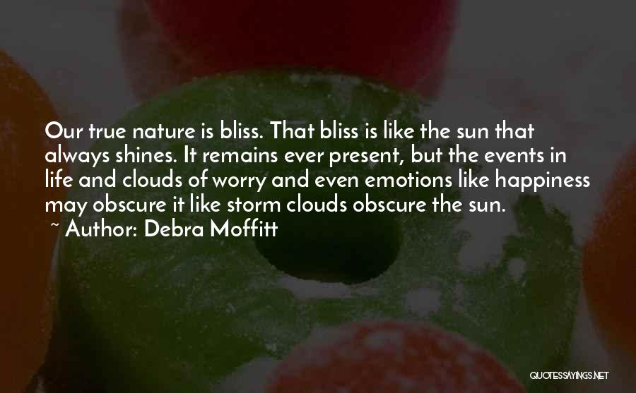 Debra Moffitt Quotes: Our True Nature Is Bliss. That Bliss Is Like The Sun That Always Shines. It Remains Ever Present, But The