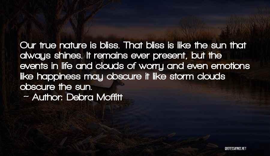 Debra Moffitt Quotes: Our True Nature Is Bliss. That Bliss Is Like The Sun That Always Shines. It Remains Ever Present, But The