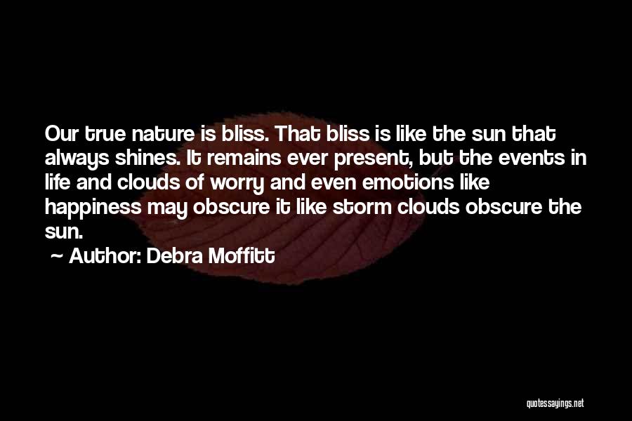 Debra Moffitt Quotes: Our True Nature Is Bliss. That Bliss Is Like The Sun That Always Shines. It Remains Ever Present, But The