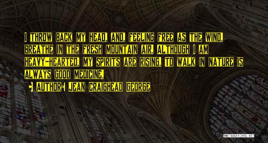 Jean Craighead George Quotes: I Throw Back My Head, And, Feeling Free As The Wind, Breathe In The Fresh Mountain Air. Although I Am