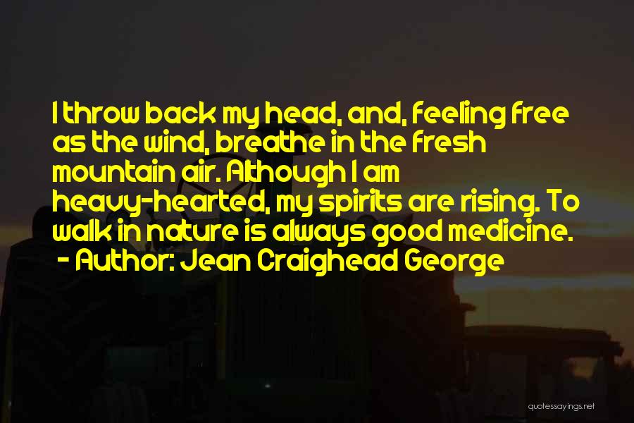 Jean Craighead George Quotes: I Throw Back My Head, And, Feeling Free As The Wind, Breathe In The Fresh Mountain Air. Although I Am