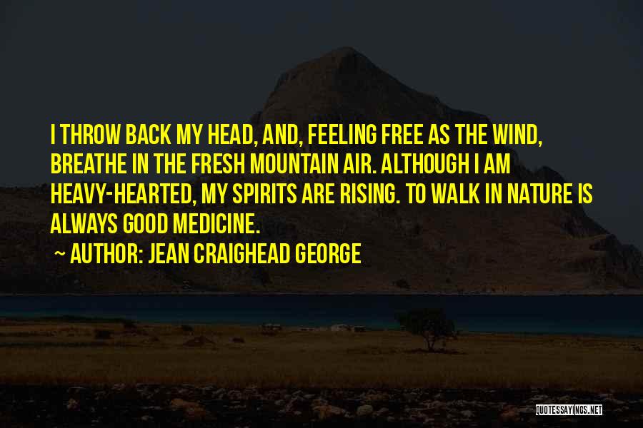 Jean Craighead George Quotes: I Throw Back My Head, And, Feeling Free As The Wind, Breathe In The Fresh Mountain Air. Although I Am